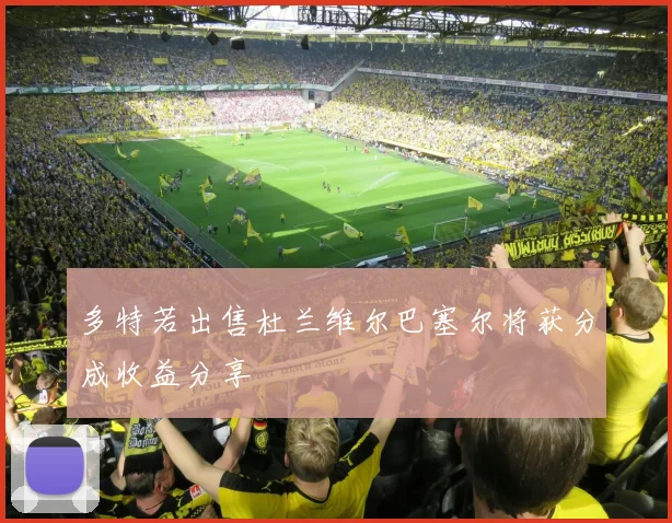 多特若出售杜兰维尔巴塞尔将获分成收益分享